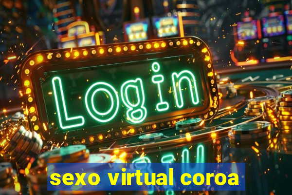 sexo virtual coroa